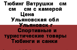 Тюбинг-Ватрушки 80см,90см,110см с камерой › Цена ­ 1 000 - Ульяновская обл., Ульяновск г. Спортивные и туристические товары » Тюбинги и санки   